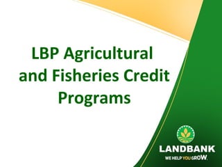 LBP Agricultural
and Fisheries Credit
Programs
 