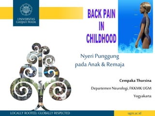 Nyeri Punggung
padaAnak & Remaja
Cempaka Thursina
Departemen Neurologi, FKKMKUGM
Yogyakarta
 