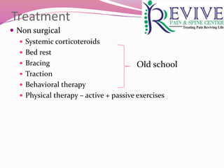 Treatment
 Non surgical
 Systemic corticoteroids
 Bed rest
 Bracing
 Traction
 Behavioral therapy
 Physical therapy – active + passive exercises
Old school
 