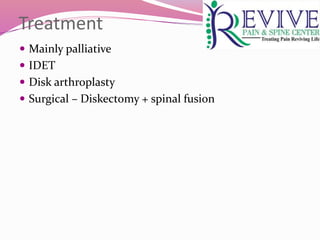 Treatment
 Mainly palliative
 IDET
 Disk arthroplasty
 Surgical – Diskectomy + spinal fusion
 