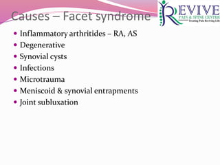 Causes – Facet syndrome
 Inflammatory arthritides – RA, AS
 Degenerative
 Synovial cysts
 Infections
 Microtrauma
 Meniscoid & synovial entrapments
 Joint subluxation
 