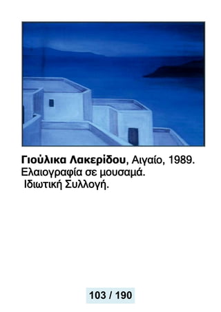 Γιούλικα Λακερίδου, Αιγαίο, 1989.
Ελαιογραφία σε μουσαμά.
Ιδιωτική Συλλογή.
103 / 190
 