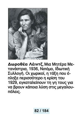 Δωροθέα Λέιντζ,Μια Μητέρα Με-
τανάστρια, 1936, Νιπόμο, Ιδιωτική
Συλλογή. Οι χωρικοί, η τάξη που έ-
πληξε περισσότερο η κρίση του
1929, εγκαταλείπουν τη γη τους για
να βρουν κάποια λύση στις μεγαλου-
πόλεις.
82 / 184
 