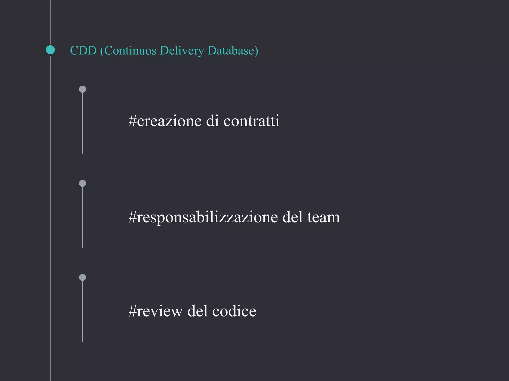 CDD (Continuos Delivery Database)
#responsabilizzazione del team
#review del codice
#creazione di contratti
 