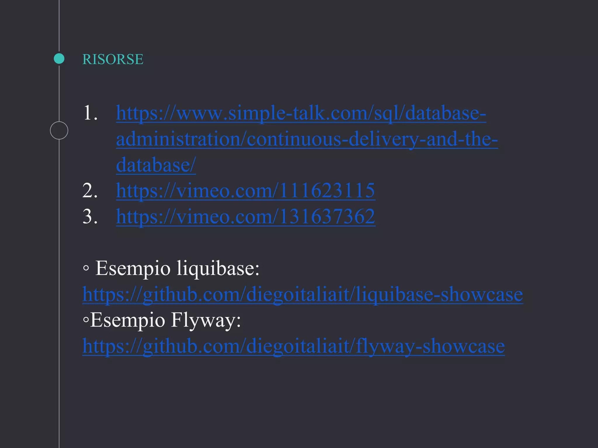 RISORSE
1. https://www.simple-talk.com/sql/database-
administration/continuous-delivery-and-the-
database/
2. https://vimeo.com/111623115
3. https://vimeo.com/131637362
◦ Esempio liquibase:
https://github.com/diegoitaliait/liquibase-showcase
◦Esempio Flyway:
https://github.com/diegoitaliait/flyway-showcase
 