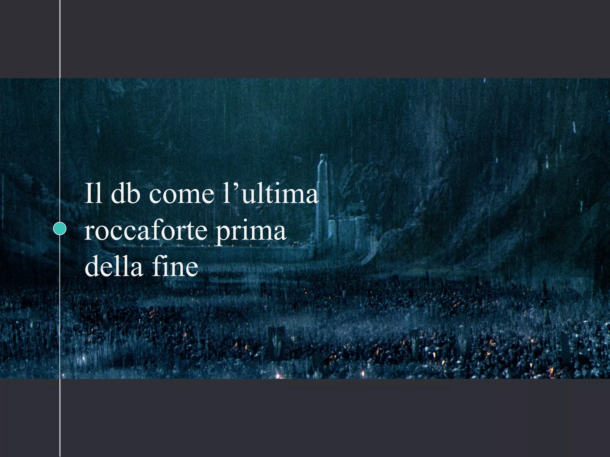 Il db come l’ultima
roccaforte prima
della fine
 