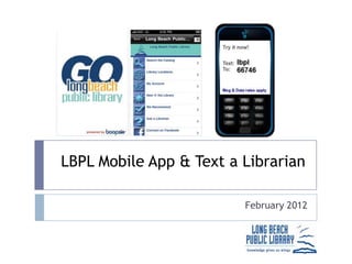 LBPL Mobile App & Text a Librarian

                         February 2012
 