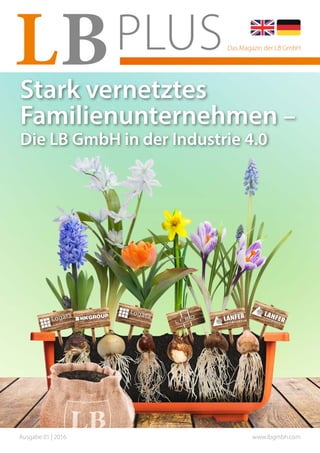 Ausgabe 01 | 2016 www.lbgmbh.com
Das Magazin der LB GmbH
Stark vernetztes
Familienunternehmen –
Die LB GmbH in der Industrie 4.0
 