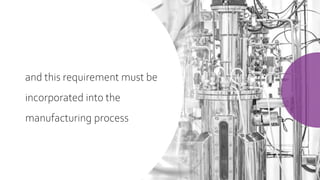 and this requirement must be
incorporated into the
manufacturing process
 