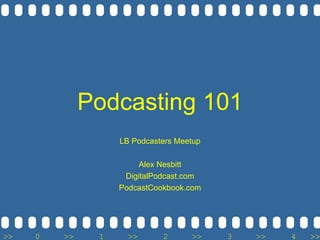 Podcasting 101 LB Podcasters Meetup Alex Nesbitt DigitalPodcast.com PodcastCookbook.com 