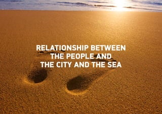RELATIONSHIP BETWEEN
   THE PEOPLE AND
 THE CITY AND THE SEA
 