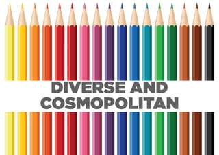 DIVERSE AND
COSMOPOLITAN
 
