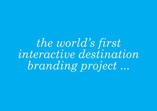 the worlds first
interactive destination
  branding project ...
 