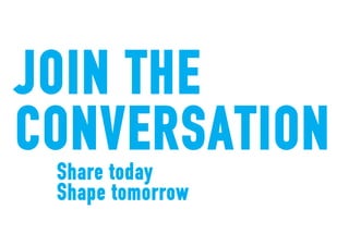 JOIN THE
CONVERSATION
 Share today
 Shape tomorrow
 