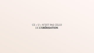 CE « U » N’EST PAS CELUI
DE L’UBÉRISATION.
 