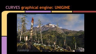 CURVES graphical engine: UNIGINE
 