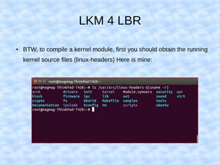 LKM 4 LBR
● BTW, to compile a kernel module, first you should obtain the running
kernel source files (linux-headers) Here is mine:
 