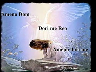 Ameno Dom
Dori me Reo
Ameno dori me
 