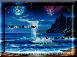 Ameno dori me
Dori me Dom
 