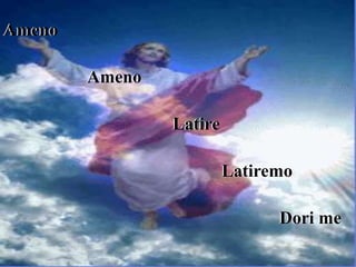 Ameno
Ameno
Latire
Latiremo
Dori me
 