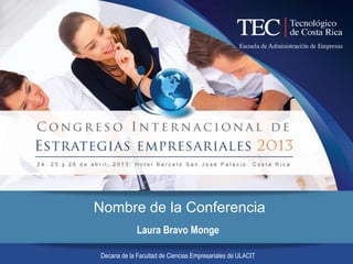 Nombre de la Conferencia
Laura Bravo Monge
Decana de la Facultad de Ciencias Empresariales de ULACIT
 