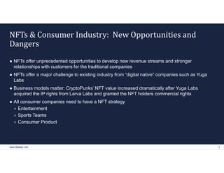 www.dlapiper.com 2
NFTs & Consumer Industry: New Opportunities and
Dangers
● NFTs offer unprecedented opportunities to dev...