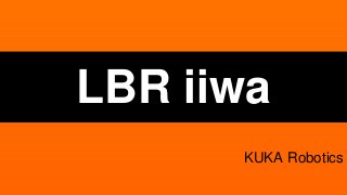 LBR iiwa 
KUKA Robotics 
 