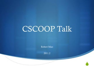 CSCOOP Talk

    Robert Mao

      2011.2



                 S
 