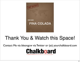 Thank You & Watch this Space!
Contact Me via bleongcw via Twitter or (at) yourchalkboard.com




                                                                 20
 