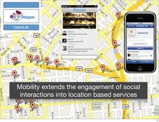 Mobility extends the engagement of social
 interactions into location based services


                                             5
 
