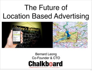 The Future of
Location Based Advertising




          Bernard Leong
        Co-Founder & CTO


                             1
 