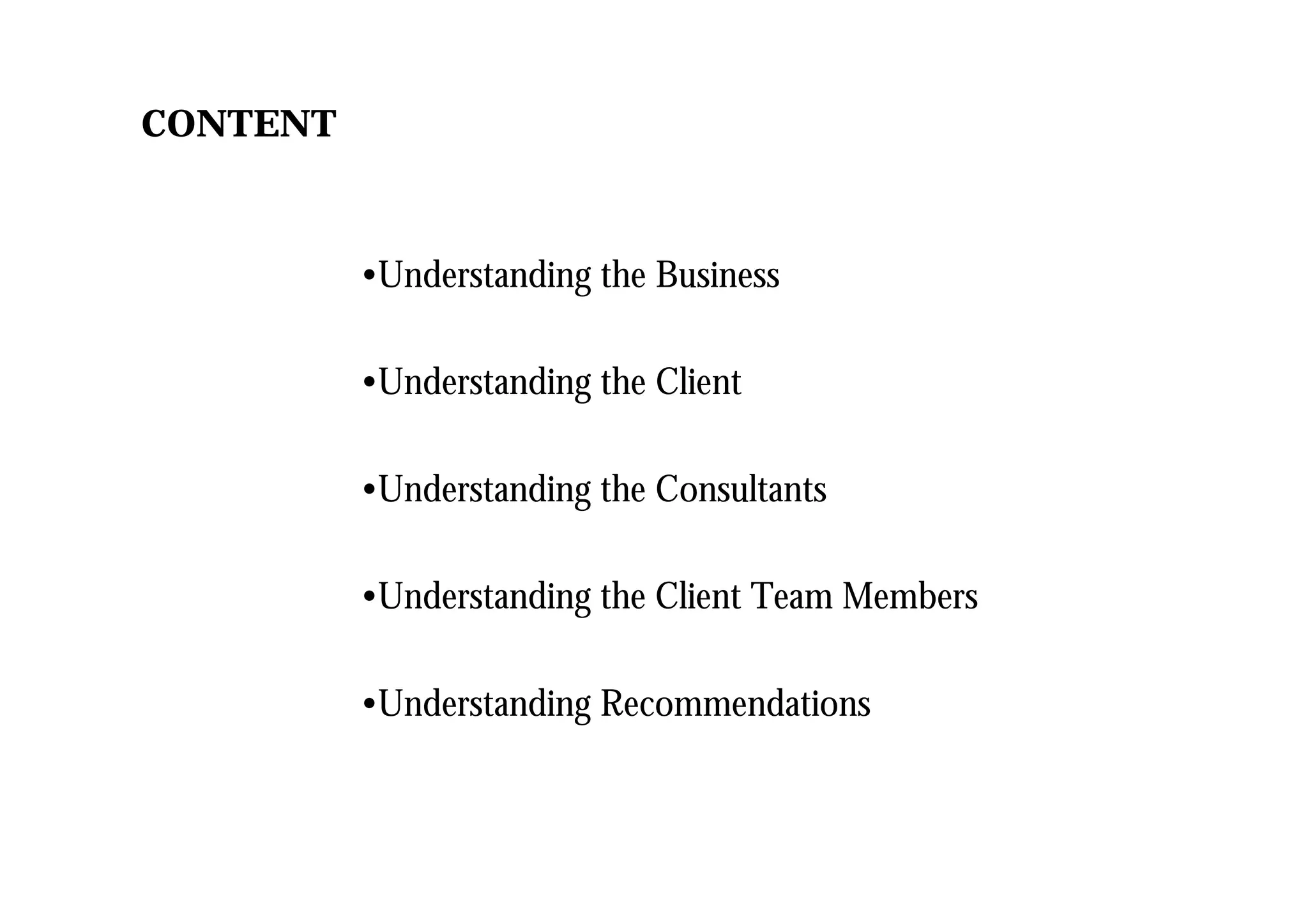 •Understanding the Business
•Understanding the Client
•Understanding the Consultants
•Understanding the Client Team Members
•Understanding Recommendations
CONTENT
 