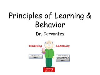 Principles of Learning &
Behavior
Dr. Cervantes
 