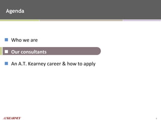 Agenda Who we are Our consultants An A.T. Kearney career & how to apply 