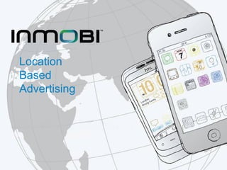 Location
 Based
The Largest Independent Mobile Ad Network
 Advertising
 