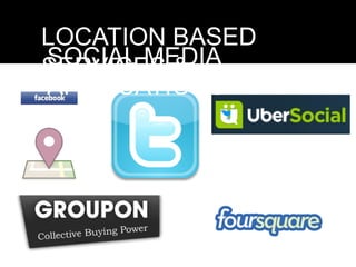 LOCATION BASED
SOCIAL MEDIA
SERVICES &
APPLICATIONS
 