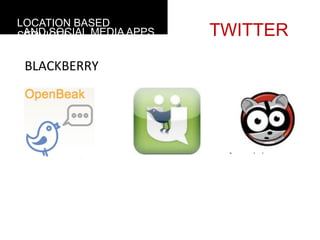 LOCATION BASED
 AND SOCIAL MEDIA APPS
SERVICES                 TWITTER
 BLACKBERRY
 