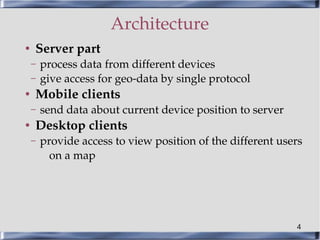Architecture
●   Server part
    –   process data from different devices
    –   give access for geo­data by single protoc...