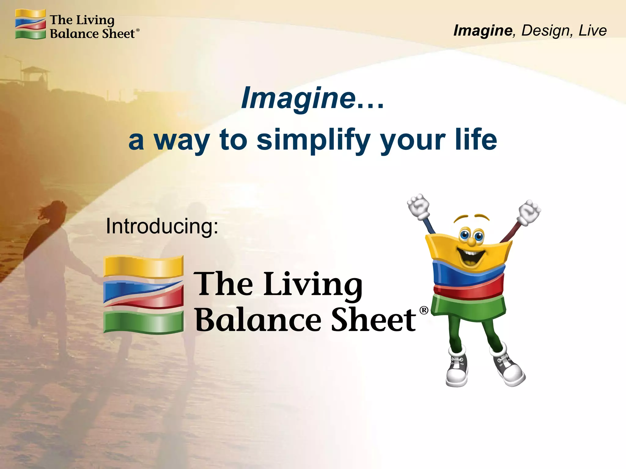 Imagine … a way to simplify your life Introducing: Imagine , Design, Live 