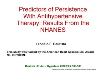 Predictors of Persistence With Antihypertensive Therapy: Results From the NHANES Leonelo E. Bautista This study was funded by the American Heart Association, Award No. 0675049N. Bautista LE, Am J Hypertens 2008 21;2:183-188  