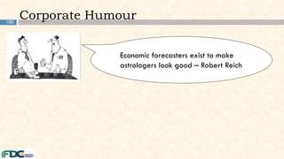 100
Corporate Humour
Economic forecasters exist to make
astrologers look good – Robert Reich
 