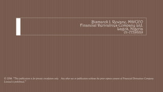 Bismarck J. Rewane, MD/CEO
Financial Derivatives Company Ltd.
Lagos, Nigeria
01-7739889
© 2016. “This publication is for private circulation only. Any other use or publication without the prior express consent of Financial Derivatives Company
Limited is prohibited.”
 