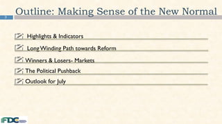 3
Outline: Making Sense of the New Normal
Highlights & Indicators
LongWinding Path towards Reform
Winners & Losers- Markets
The Political Pushback
Outlook for July
 