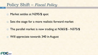 33
 Market settles at N295/$ spot
 Sets the stage for a more realistic forward market
 The parallel market is now trading at N365/$ - N375/$
 Will appreciate towards 340 in August
Policy Shift – Fiscal Policy
 