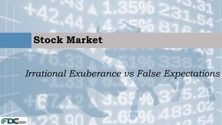 Stock Market
Irrational Exuberance vs False Expectations
 