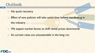 68
Outlook
 No quick recovery
 Effect of new policies will take some time before manifesting in
the industry
 We expect market forces to shift rental prices downwards
 As current rates are unsustainable in the long run
 