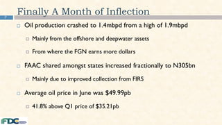 7
Finally A Month of Inflection
 Oil production crashed to 1.4mbpd from a high of 1.9mbpd
 Mainly from the offshore and deepwater assets
 From where the FGN earns more dollars
 FAAC shared amongst states increased fractionally to N305bn
 Mainly due to improved collection from FIRS
 Average oil price in June was $49.99pb
 41.8% above Q1 price of $35.21pb
 