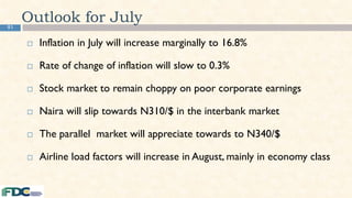 91
Outlook for July
 Inflation in July will increase marginally to 16.8%
 Rate of change of inflation will slow to 0.3%
 Stock market to remain choppy on poor corporate earnings
 Naira will slip towards N310/$ in the interbank market
 The parallel market will appreciate towards to N340/$
 Airline load factors will increase in August, mainly in economy class
 