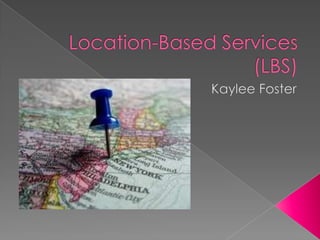 Location-Based Services(LBS) Kaylee Foster 