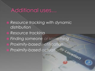 Additional uses…Resource tracking with dynamic distributionResource trackingFinding someone or somethingProximity-based notificationProximity-based actuation